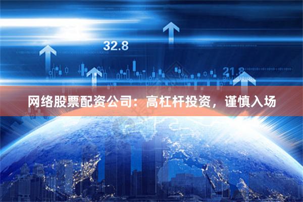 网络股票配资公司：高杠杆投资，谨慎入场
