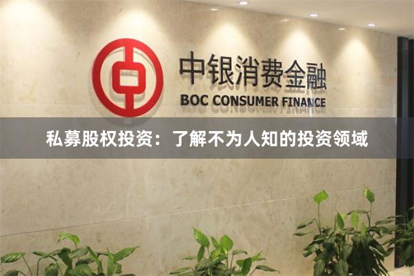 私募股权投资：了解不为人知的投资领域