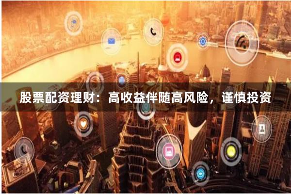 股票配资理财：高收益伴随高风险，谨慎投资