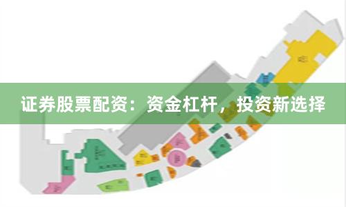 证券股票配资：资金杠杆，投资新选择